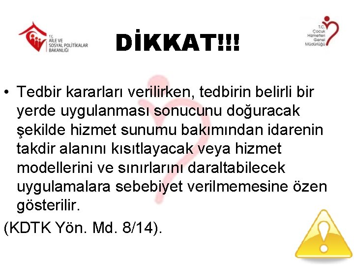 DİKKAT!!! • Tedbir kararları verilirken, tedbirin belirli bir yerde uygulanması sonucunu doğuracak şekilde hizmet