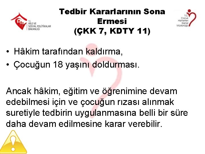 Tedbir Kararlarının Sona Ermesi (ÇKK 7, KDTY 11) • Hâkim tarafından kaldırma, • Çocuğun