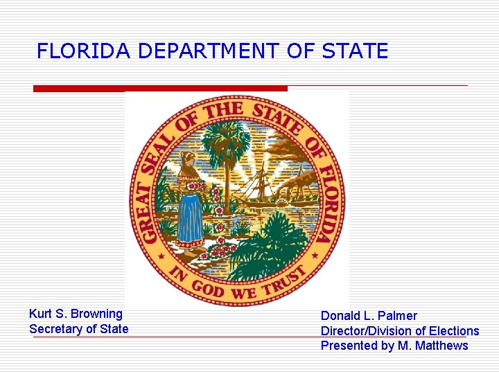 FLORIDA DEPARTMENT OF STATE Kurt S. Browning Secretary of State Donald L. Palmer Director/Division