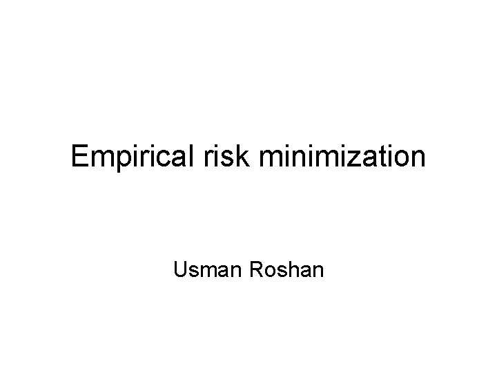 Empirical risk minimization Usman Roshan 