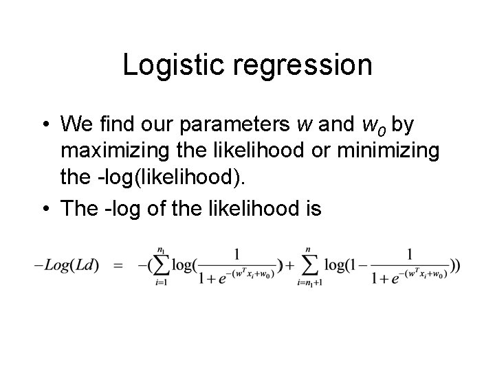 Logistic regression • We find our parameters w and w 0 by maximizing the