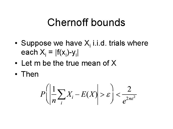 Chernoff bounds • Suppose we have Xi i. i. d. trials where each Xi