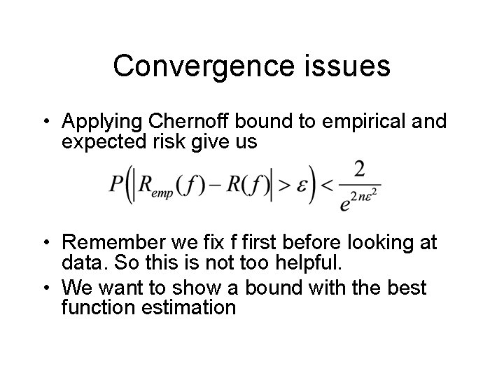 Convergence issues • Applying Chernoff bound to empirical and expected risk give us •