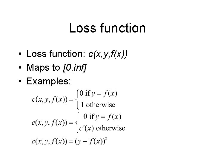 Loss function • Loss function: c(x, y, f(x)) • Maps to [0, inf] •