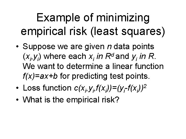 Example of minimizing empirical risk (least squares) • Suppose we are given n data