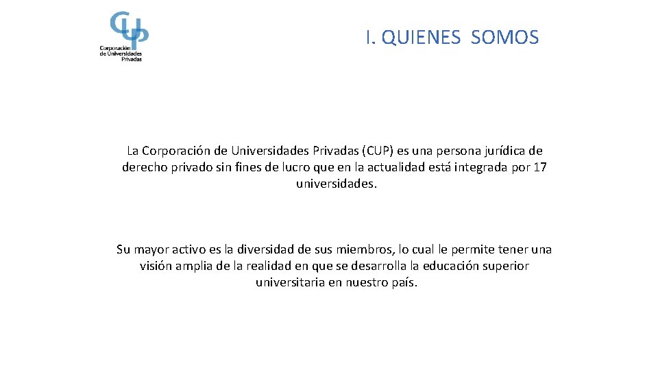 I. QUIENES SOMOS La Corporación de Universidades Privadas (CUP) es una persona jurídica de