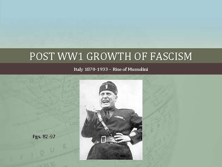POST WW 1 GROWTH OF FASCISM Italy 1870 -1933 – Rise of Mussolini Pgs.