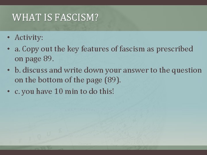 WHAT IS FASCISM? • Activity: • a. Copy out the key features of fascism