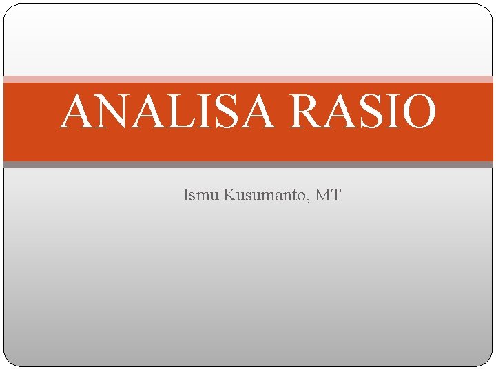 ANALISA RASIO Ismu Kusumanto, MT 