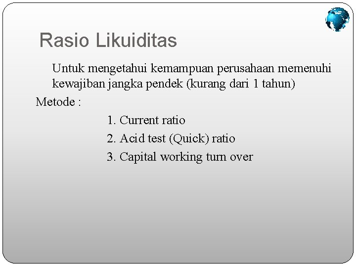 Rasio Likuiditas Untuk mengetahui kemampuan perusahaan memenuhi kewajiban jangka pendek (kurang dari 1 tahun)