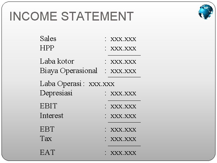 INCOME STATEMENT Sales HPP : xxx Laba kotor : xxx Biaya Operasional : xxx