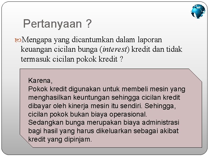 Pertanyaan ? Mengapa yang dicantumkan dalam laporan keuangan cicilan bunga (interest) kredit dan tidak