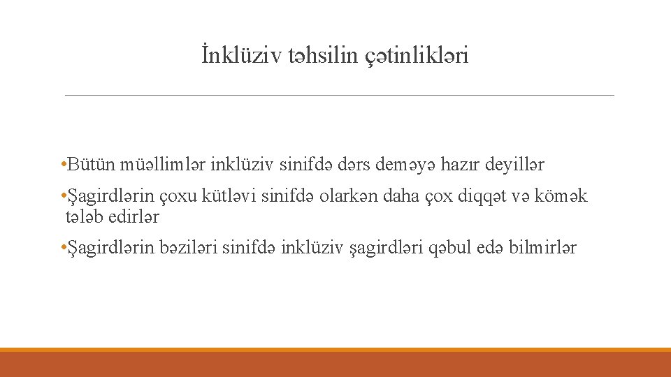 İnklüziv təhsilin çətinlikləri • Bütün müəllimlər inklüziv sinifdə dərs deməyə hazır deyillər • Şagirdlərin