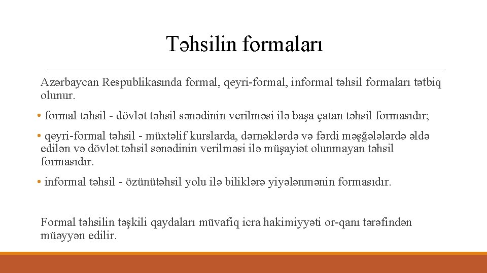 Təhsilin formaları Azərbaycan Respublikasında formal, qeyri-formal, informal təhsil formaları tətbiq olunur. • formal təhsil