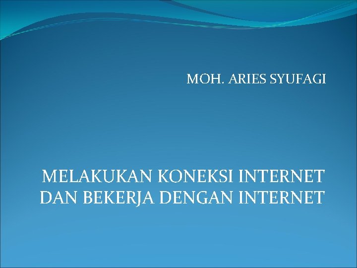 MOH. ARIES SYUFAGI MELAKUKAN KONEKSI INTERNET DAN BEKERJA DENGAN INTERNET 