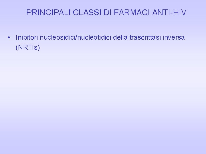 PRINCIPALI CLASSI DI FARMACI ANTI-HIV • Inibitori nucleosidici/nucleotidici della trascrittasi inversa (NRTIs) PRINCIPALI CLASSI DI FARMACI ANTI-HIV • Inibitori nucleosidici/nucleotidici della trascrittasi inversa (NRTIs)