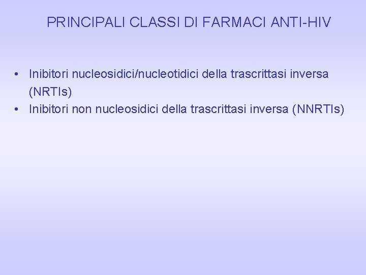 PRINCIPALI CLASSI DI FARMACI ANTI-HIV • Inibitori nucleosidici/nucleotidici della trascrittasi inversa (NRTIs) • Inibitori PRINCIPALI CLASSI DI FARMACI ANTI-HIV • Inibitori nucleosidici/nucleotidici della trascrittasi inversa (NRTIs) • Inibitori