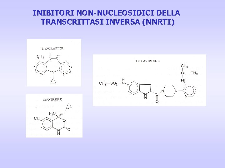 INIBITORI NON-NUCLEOSIDICI DELLA TRANSCRITTASI INVERSA (NNRTI) INIBITORI NON-NUCLEOSIDICI DELLA TRANSCRITTASI INVERSA (NNRTI)
