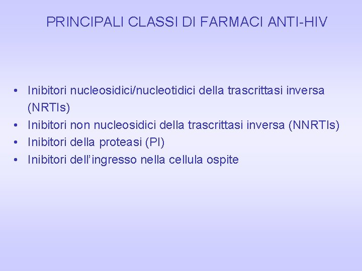 PRINCIPALI CLASSI DI FARMACI ANTI-HIV • Inibitori nucleosidici/nucleotidici della trascrittasi inversa (NRTIs) • Inibitori PRINCIPALI CLASSI DI FARMACI ANTI-HIV • Inibitori nucleosidici/nucleotidici della trascrittasi inversa (NRTIs) • Inibitori