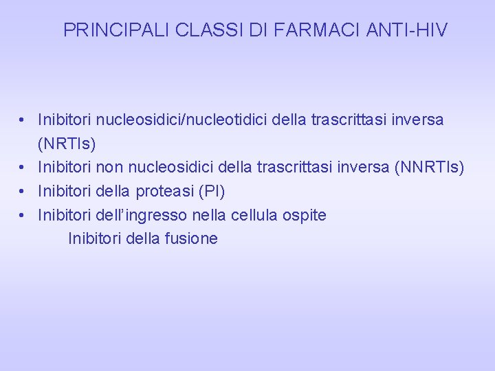 PRINCIPALI CLASSI DI FARMACI ANTI-HIV • Inibitori nucleosidici/nucleotidici della trascrittasi inversa (NRTIs) • Inibitori PRINCIPALI CLASSI DI FARMACI ANTI-HIV • Inibitori nucleosidici/nucleotidici della trascrittasi inversa (NRTIs) • Inibitori