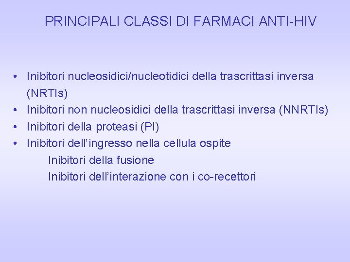 PRINCIPALI CLASSI DI FARMACI ANTI-HIV • Inibitori nucleosidici/nucleotidici della trascrittasi inversa (NRTIs) • Inibitori PRINCIPALI CLASSI DI FARMACI ANTI-HIV • Inibitori nucleosidici/nucleotidici della trascrittasi inversa (NRTIs) • Inibitori