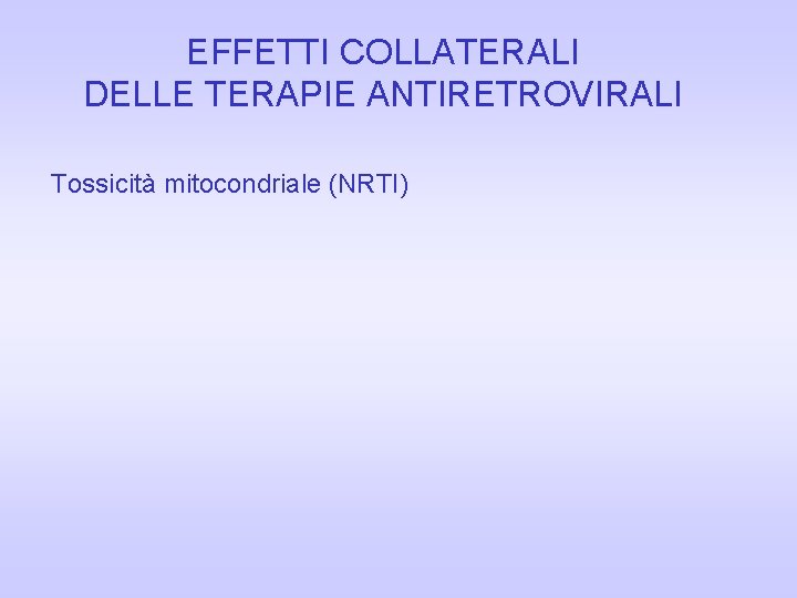 EFFETTI COLLATERALI DELLE TERAPIE ANTIRETROVIRALI Tossicità mitocondriale (NRTI) EFFETTI COLLATERALI DELLE TERAPIE ANTIRETROVIRALI Tossicità mitocondriale (NRTI)