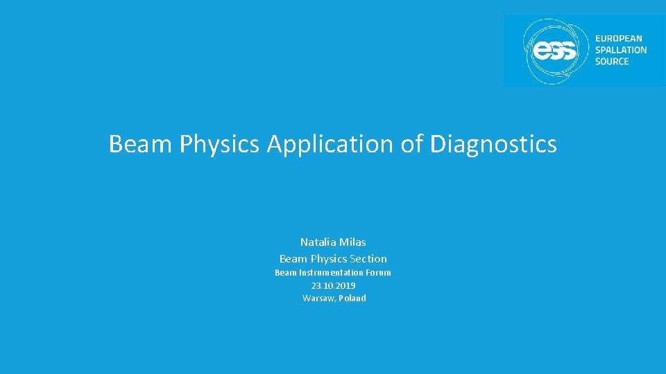 Beam Physics Application of Diagnostics Natalia Milas Beam Physics Section Beam Instrumentation Forum 23.