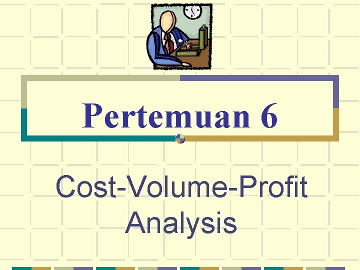 Pertemuan 6 Cost-Volume-Profit Analysis 