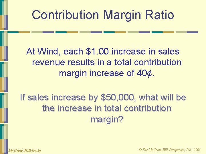 Contribution Margin Ratio At Wind, each $1. 00 increase in sales revenue results in