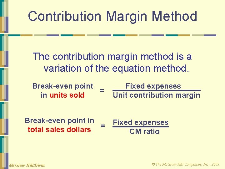 Contribution Margin Method The contribution margin method is a variation of the equation method.
