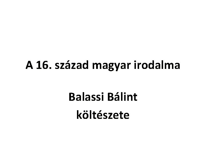 A 16. század magyar irodalma Balassi Bálint költészete 