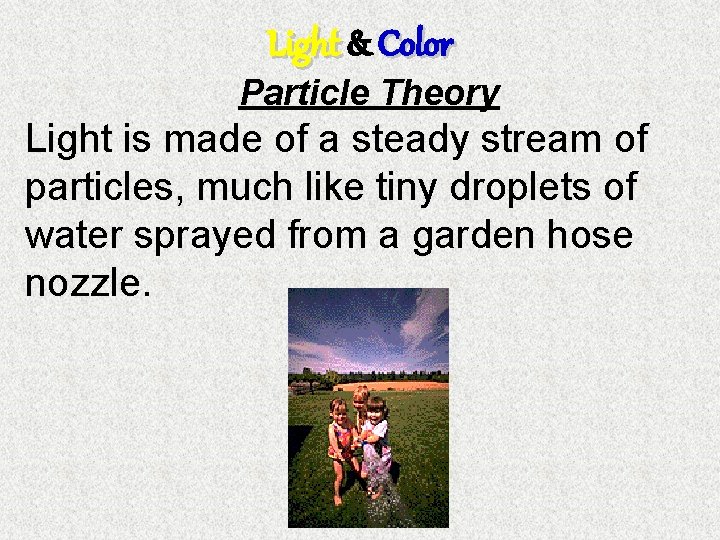Light & Color Particle Theory Light is made of a steady stream of particles,
