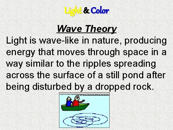 Light & Color Wave Theory Light is wave-like in nature, producing energy that moves