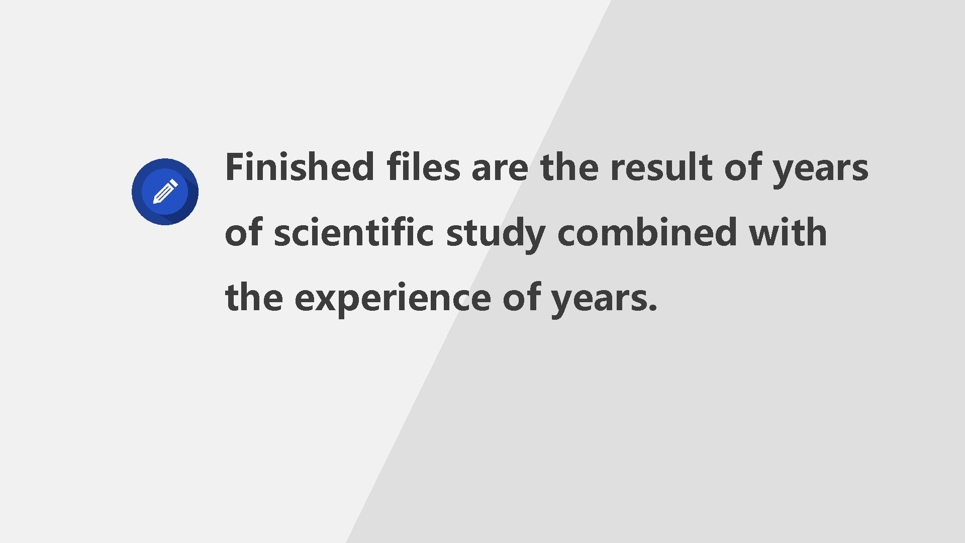 Finished files are the result of years of scientific study combined with the experience