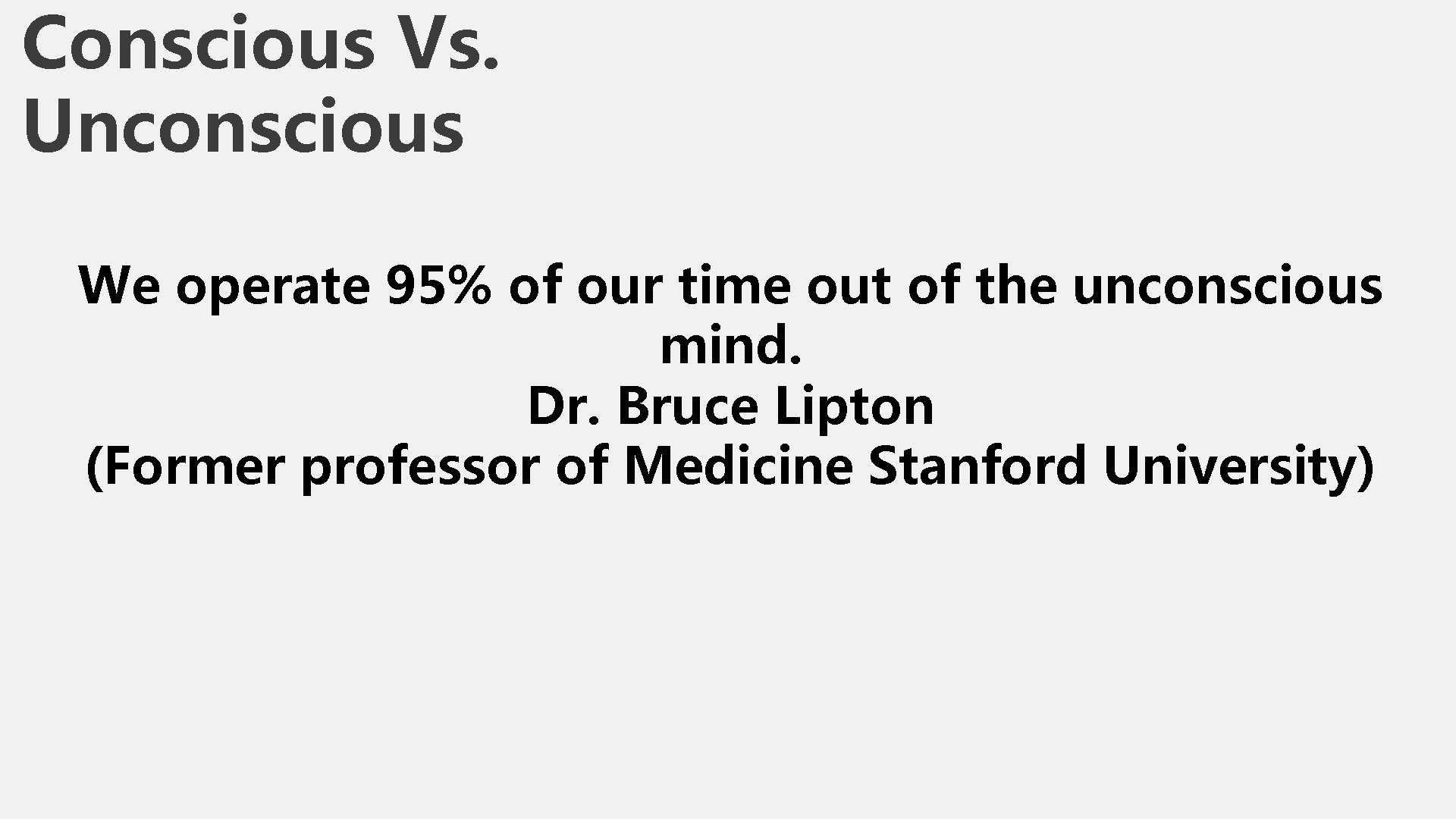 Conscious Vs. Unconscious We operate 95% of our time out of the unconscious mind.