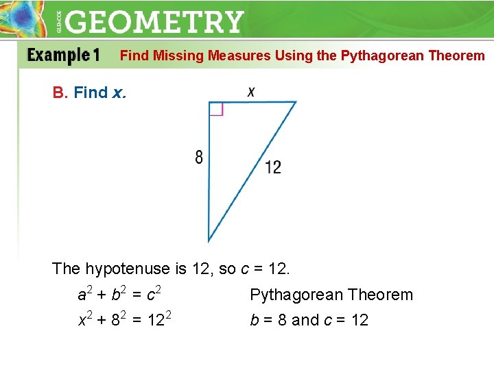 Find Missing Measures Using the Pythagorean Theorem B. Find x. The hypotenuse is 12,