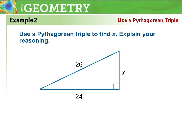 Use a Pythagorean Triple Use a Pythagorean triple to find x. Explain your reasoning.