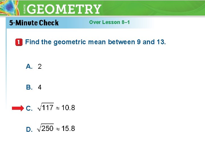 Over Lesson 8– 1 Find the geometric mean between 9 and 13. A. 2