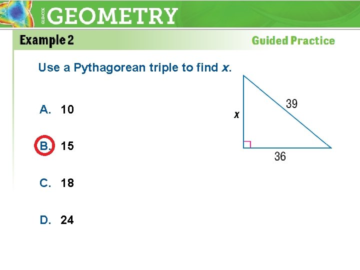 Use a Pythagorean triple to find x. A. 10 B. 15 C. 18 D.