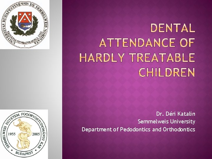 Dr. Déri Katalin Semmelweis University Department of Pedodontics and Orthodontics 