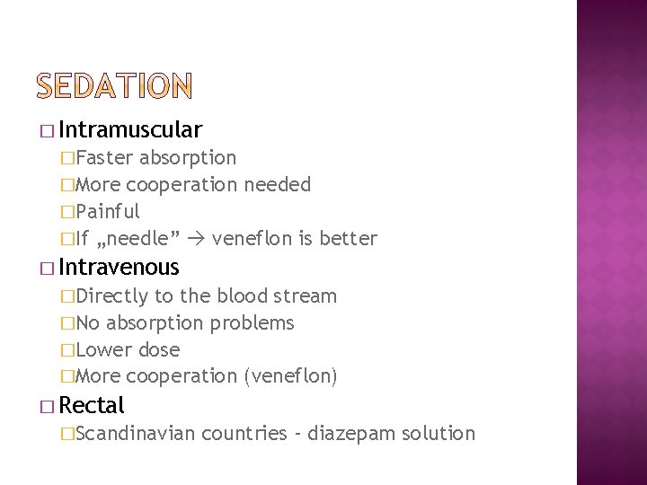 � Intramuscular �Faster absorption �More cooperation needed �Painful �If „needle” veneflon is better �