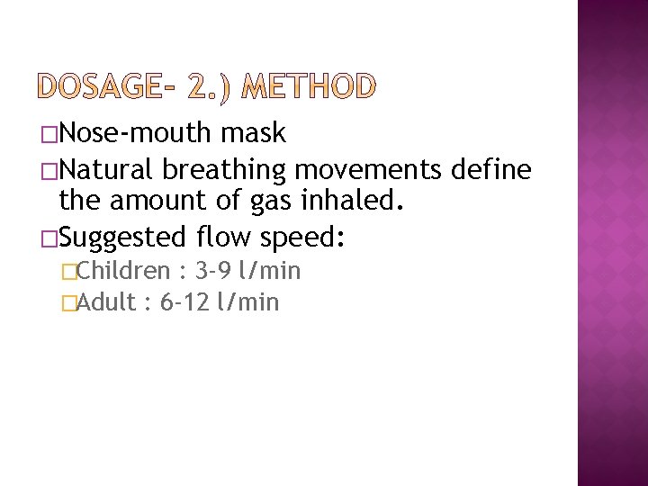 �Nose-mouth mask �Natural breathing movements define the amount of gas inhaled. �Suggested flow speed: