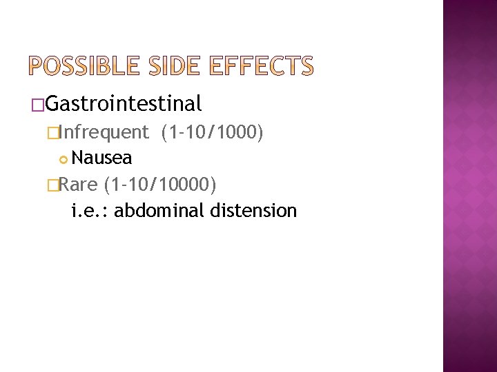 �Gastrointestinal �Infrequent (1 -10/1000) Nausea �Rare (1 -10/10000) i. e. : abdominal distension 