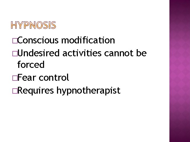 �Conscious modification �Undesired activities cannot be forced �Fear control �Requires hypnotherapist 