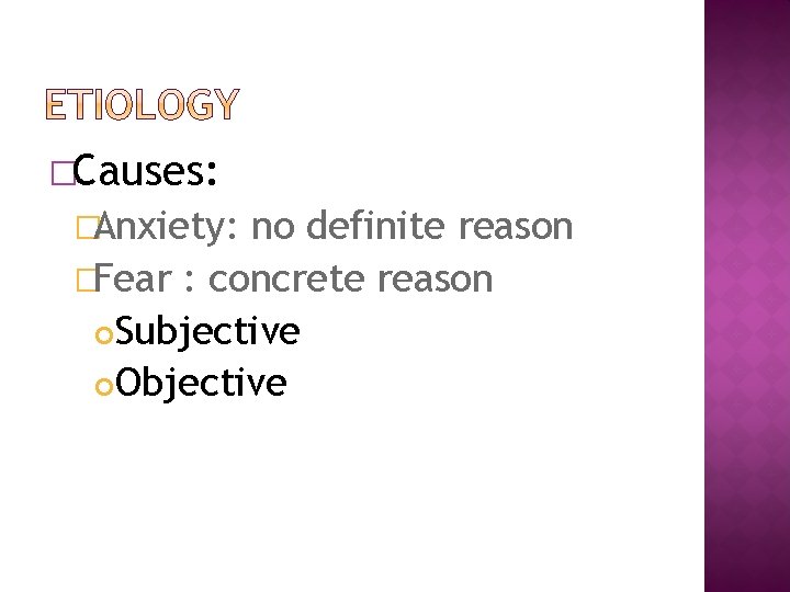 �Causes: �Anxiety: no definite reason �Fear : concrete reason Subjective Objective 