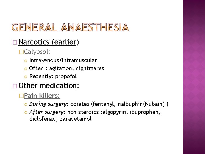 � Narcotics (earlier) �Calypsol: Intravenous/intramuscular Often : agitation, nightmares Recently: propofol � Other �Pain