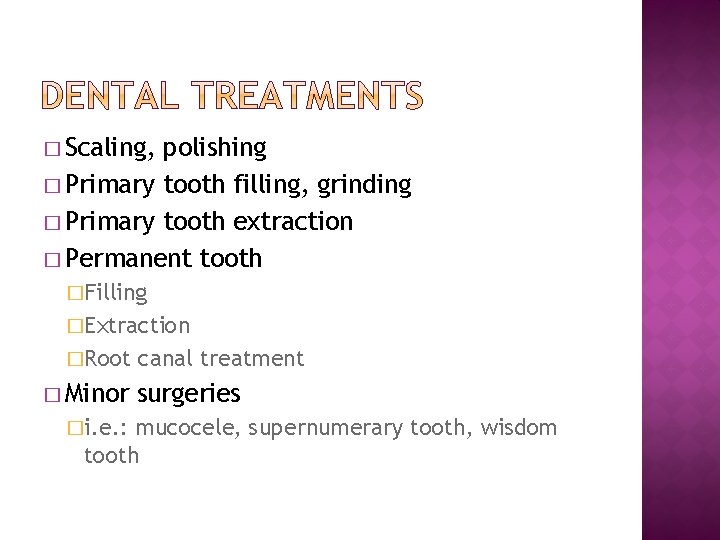 � Scaling, polishing � Primary tooth filling, grinding � Primary tooth extraction � Permanent