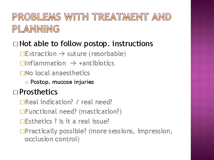 � Not able to follow postop. instructions �Extraction suture (resorbable) �Inflammation +antibiotics �No local