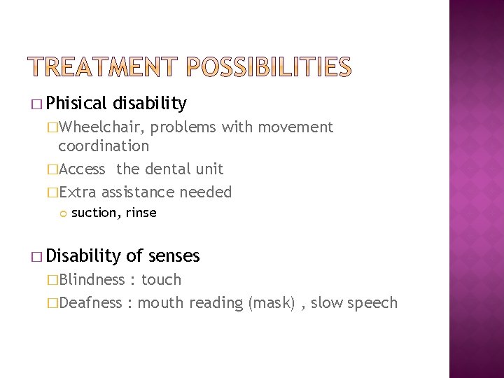 � Phisical disability �Wheelchair, problems with movement coordination �Access the dental unit �Extra assistance