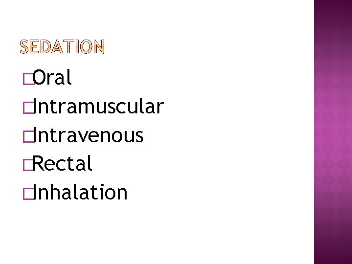�Oral �Intramuscular �Intravenous �Rectal �Inhalation 